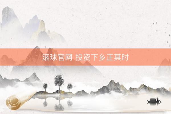 滚球官网 投资下乡正其时