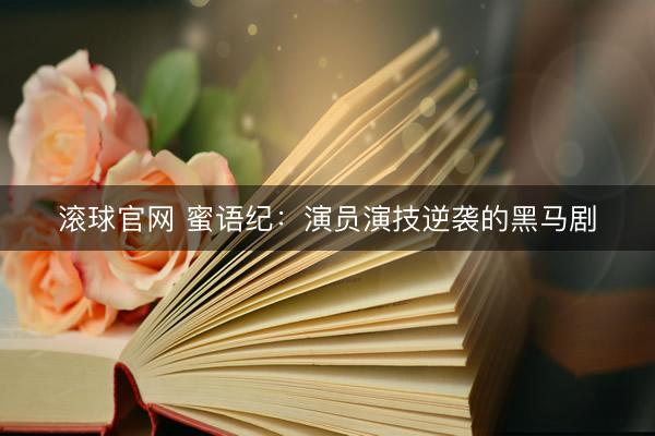 滚球官网 蜜语纪：演员演技逆袭的黑马剧